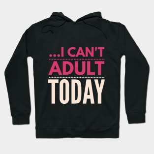 I can't adult today (Rose pink) Hoodie